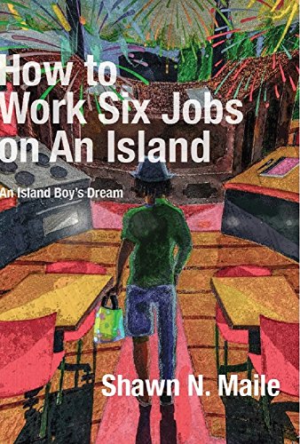 How to Work Six Jobs on An Island: An Island Boys Dream by Shawn Maile