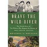 Brave the Wild River: The Untold Story of Two Women Who Mapped the Botany of the Grand Canyon