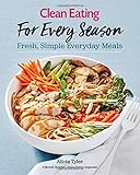 Clean Eating For Every Season: Fresh, Simple Everyday Meals Clean Eating For Every Season: Fresh, Simple Everyday Meals