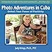 Photo Adventures in Cuba by Judy Krings Ph.D.