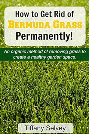 How To Get Rid Of Bermuda Grass Permanently An Organic Method Of Removing Grass To Create A Healthy Garden Space Kindle Edition By Selvey Tiffany Crafts Hobbies Home Kindle Ebooks