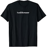 I Could Be Meaner Funny T-Shirt