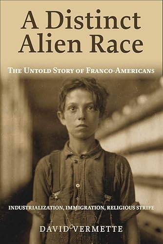 Download A Distinct Alien Race: The Untold Story of Franco-Americans: Industrialization, Immigration, Religious Strife PDF