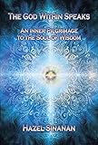 The God Within Speaks: An Inner Pilgrimage to the Soul of Wisdom by Hazel Sinanan