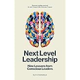 Next Level Leadership: Nine lessons from conscious leaders