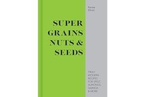 Super Grains, Nuts & Seeds: Truly modern recipes for spelt, almonds, quinoa & more