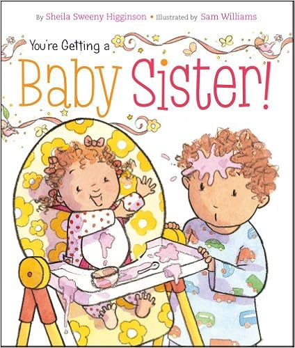 You're Getting a Baby Sister!, by Sheila Sweeny Higginson You're Getting a Baby Sister!, by Sheila Sweeny Higginson