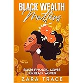 Black Wealth Matters: Smart Financial Moves for Black Women