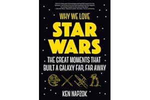 Why We Love Star Wars: The Great Moments That Built A Galaxy Far, Far Away