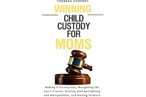 Winning Child Custody For Moms: Making A Strong Case, Navigating the Court Process, Dealing with Gaslighting and Manipulation, and Moving Forward (Family Ties Guides)