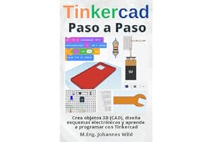 Tinkercad | Paso a Paso: Crea objetos 3D (CAD), diseña esquemas electrónicos y aprende a programar con Tinkercad (Tinkercad para principiantes y avanzados) (Spanish Edition)