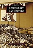 Kansas City B-25 Factory (Images of Aviation) by John Fredrickson, John Roper