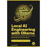 Local AI Engineering with Ollama: Run, understand, customize, fine-tune, and build agentic apps on your own hardware