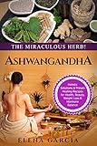 Ayurveda: ASHWAGANDHA: The Miraculous Herb!: Holistic Solutions & Proven Healing Recipes for Health, Beauty, Weight Loss & Hormone Balance (Ayurveda, Natural Remedies, Hormone Reset Book 1)