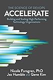 Accelerate: The Science of Lean Software and Devops: Building and Scaling High Performing Technology Organizations