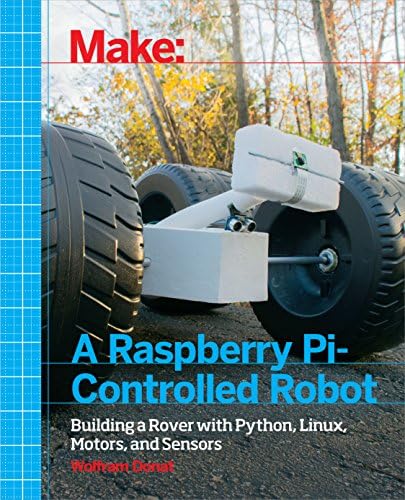 Make a Raspberry Pi–Controlled Robot: Building a Rover with Python, Linux, Motors, and Sensors