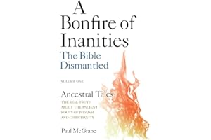 Ancestral Tales: The Real Truth About the Ancient Roots of Judaism and Christianity (A Bonfire of Inanities: The Bible Dismantled)