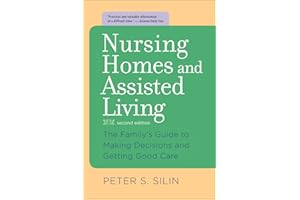Nursing Homes and Assisted Living: The Family's Guide to Making Decisions and Getting Good Care