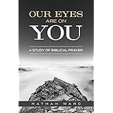 Our Eyes Are On You: A Study of Biblical Prayer