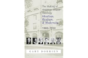 The Making of American Liberal Theology: Idealism, Realism, and Modernity, 1900-1950