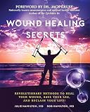 Wound Healing Secrets: Revolutionary Methods To Heal Your Wound, Save Your Leg, And Reclaim Your Lif by