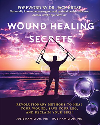 Wound Healing Secrets: Revolutionary Methods To Heal Your Wound, Save Your Leg, And Reclaim Your Lif by Julie Hamilton MD