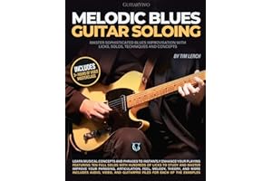 Melodic Blues Guitar Soloing: Master sophisticated blues improvisation with licks, solos, techniques, and concepts
