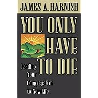 You Only Have To Die: Leading Your Congregation to New Life