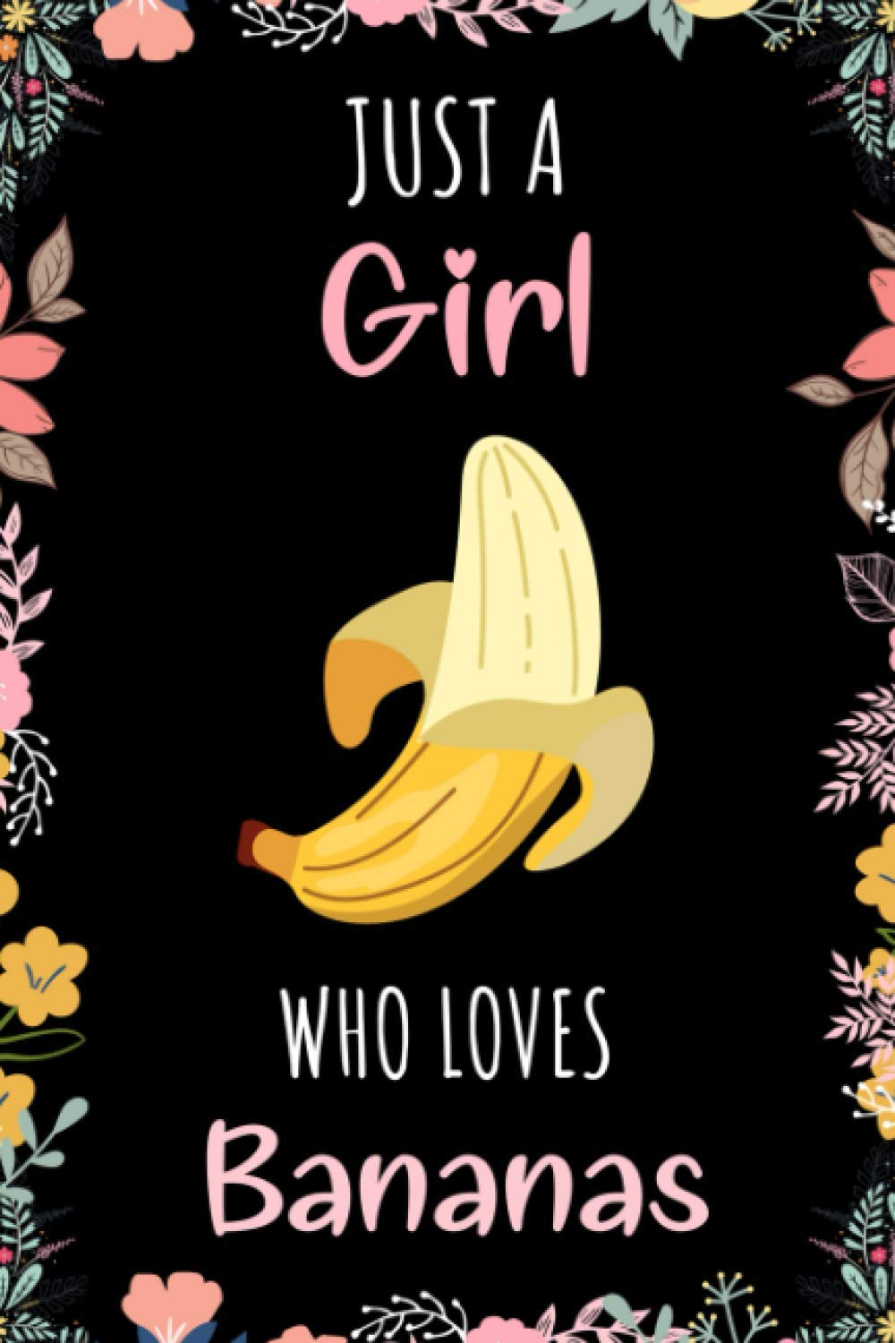 Just A Girl Who Loves Bananas Journal Notebook: Funny Wide Ruled Notebook Gift For Girls Who Loves Bananas - Perfect Gift For Bananas Lovers On ... - 6 x 9 Inches - 110 Lined Pages
