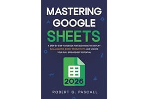 Mastering Google Sheets: A Step-by-Step Handbook for Beginners to Simplify Data Analysis, Boost Productivity, and Unlock Your