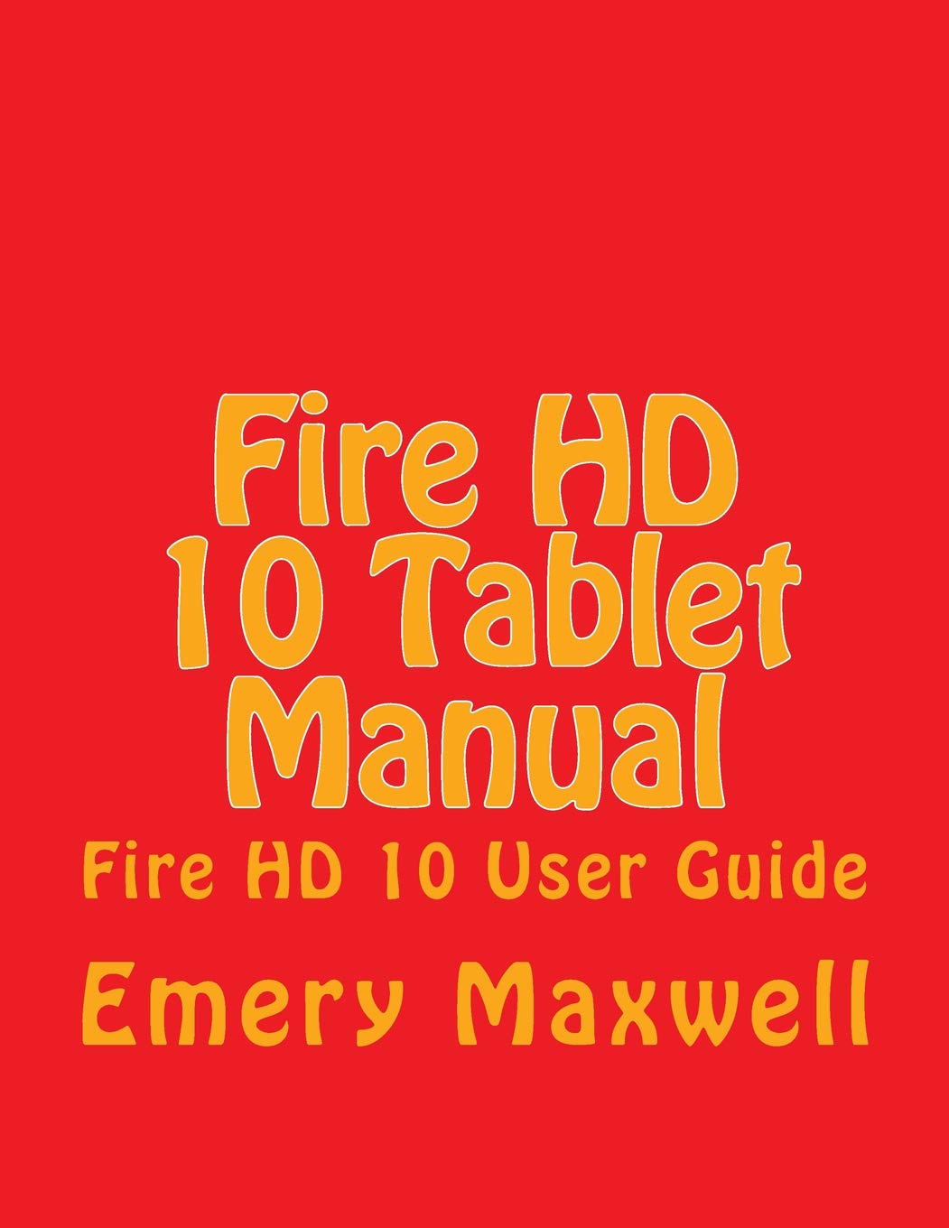 Fire HD 10 Tablet Manual: Fire HD 10 User Guide Paperback – December 14,  2017