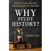 Why Study History?: Reflecting on the Importance of the Past
