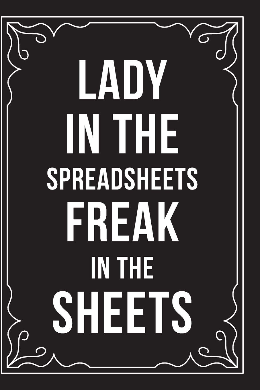 Lady In The Spreadsheets, Freak In The Sheets: This 6"X9" Journal Features Funny Relationship Quotes, Makes Great Gift Idea For Valentines Day, Or Anniversary, 6"X9" 100 Pages.: Notebooks, Drk Black: 9781707575473: Amazon.com: