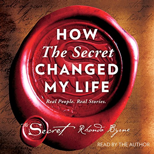 How The Secret Changed My Life: Real People. Real Stories. by Rhonda Byrne