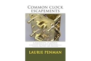 Common clock escapements: A description of common escapements and practical workshop methods for mechanical clocks ancient and modern