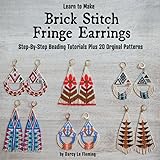 Learn to Make Brick Stitch Fringe Earrings: Step-by-Step Beading Tutorials Plus 20 Original Designs (Beading for Beginners)