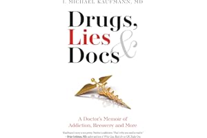 Drugs, Lies & Docs: A Doctor’s Memoir of Addiction, Recovery and More