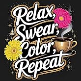 Relax, Swear, Color, Repeat: A Sassy, Classy & Comforting Coloring Book for Women – Relaxing, Anxiety-Relief Designs to Calm Your Mind (Sassy and Sweary Strokes)