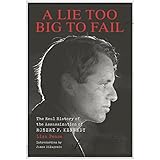 A Lie Too Big to Fail: The Real History of the Assassination of Robert F. Kennedy
