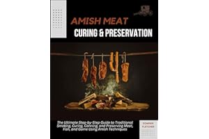 AMISH MEAT CURING AND PRESERVATION: The Ultimate Step-by-Step Guide to Traditional Smoking, Curing, Canning, and Preserving M