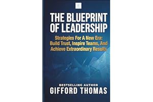 The Blueprint of Leadership: Strategies For A New Era: Build Trust, Inspire Teams and Achieve Extraordinary Results