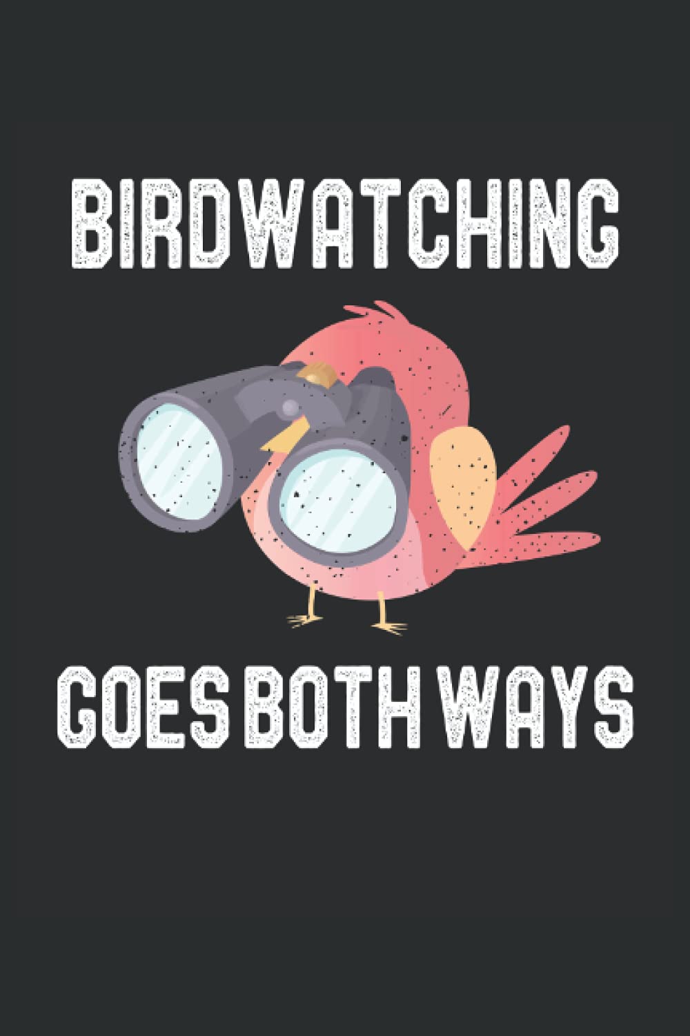 Bird Watching Goes Both Ways Funny Gift for Bird Watchers: Lined Notebook Journal To Do Exercise Book Or Diary (6" x 9"inch) with 120 pages