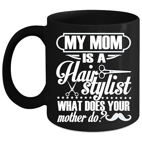 Amazon Com My Mom Is A Hair Stylist Coffee Mug What Does You