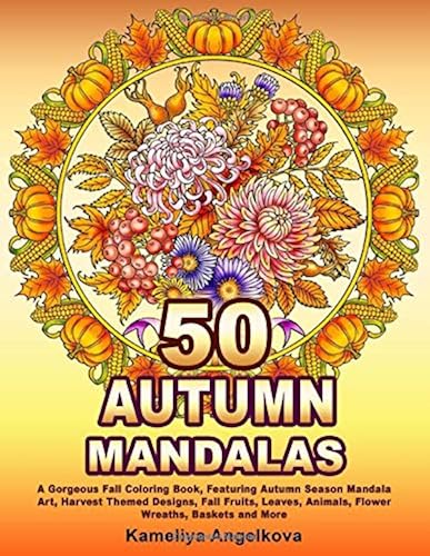Download 50 AUTUMN MANDALAS: A Gorgeous Fall Coloring Book, Featuring Autumn Season Mandala Art, Harvest Themed Designs, Fall Fruits, Leaves, Animals, Flower Wreaths, Baskets and More PDF