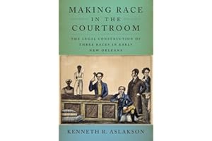 Making Race in the Courtroom: The Legal Construction of Three Races in Early New Orleans