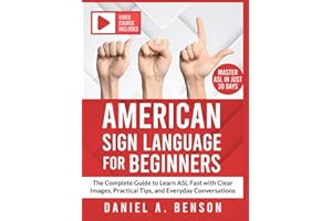 American Sign Language for Beginners: The Complete Guide to Learn ASL Fast with Clear Images, Practical Tips, and Everyday Co