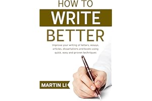 How to Write Better: Improve your writing of letters, essays, stories, articles, papers and books using quick, easy and prove