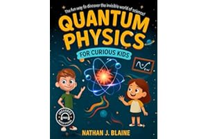 Quantum Physics for Kids: Exploring Matter, Energy, and the Quantum Universe in a Fun and Easy Way - Just for Curious Kids!