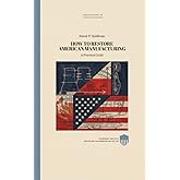 Restoring American Manufacturing: A Practical Guide (Claremont Provocations Monograph Series)