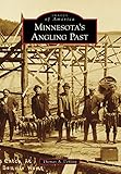 Minnesota's Angling Past (Images of America) by Thomas A. Uehling